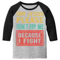 Try Jesus Please Don't Try Me Because I Fight Sarcastic Gift Youth 3/4 Sleeve | Artistshot