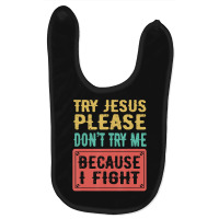 Try Jesus Please Don't Try Me Because I Fight Sarcastic Gift Baby Bibs | Artistshot