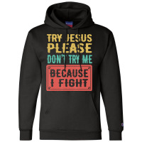 Try Jesus Please Don't Try Me Because I Fight Sarcastic Gift Champion Hoodie | Artistshot