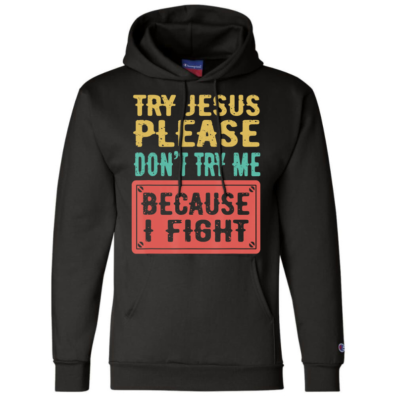 Try Jesus Please Don't Try Me Because I Fight Sarcastic Gift Champion Hoodie by Kanmopsuk45 | Artistshot