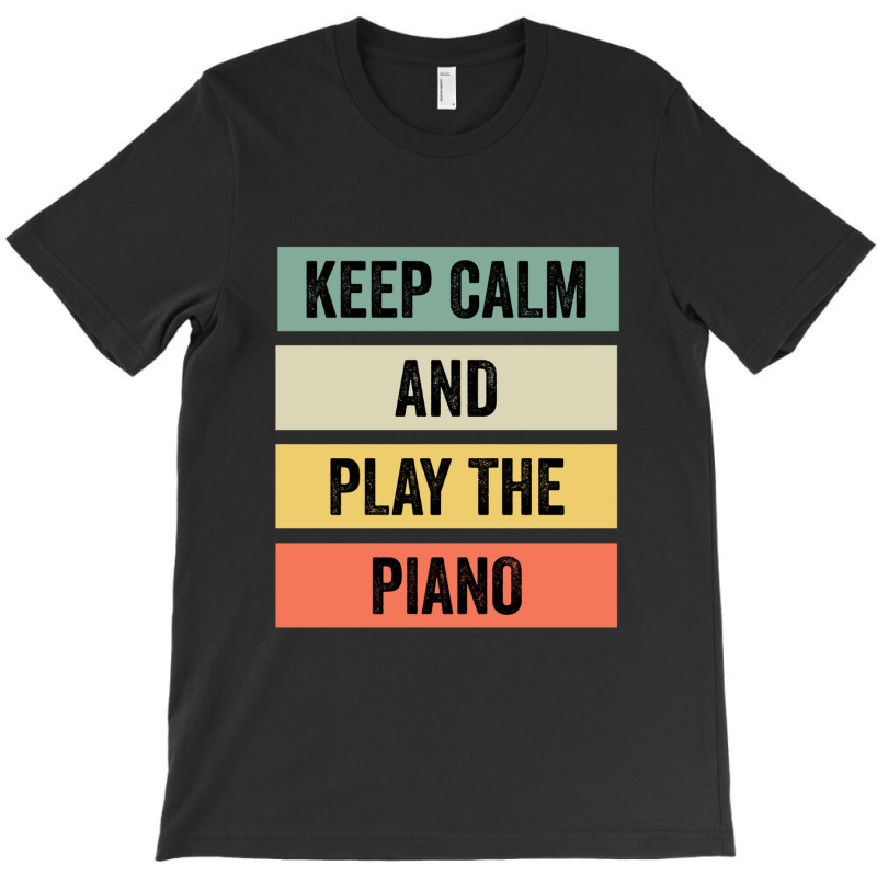 Keep Calm And Play The Piano T-shirt | Artistshot