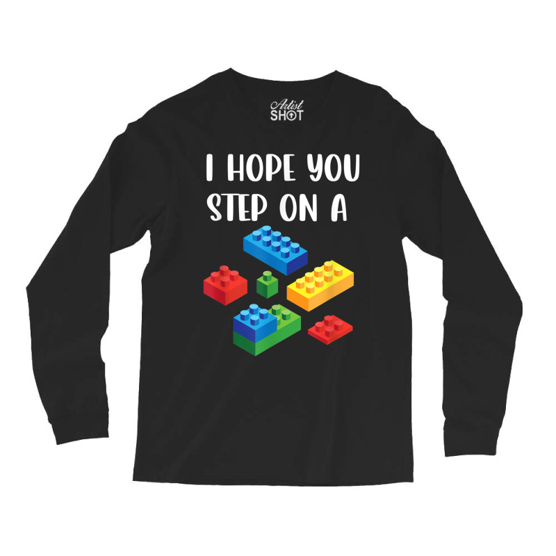 I Hope You Step On A Blocks Bricks Play Toys Building Toy Long Sleeve Shirts | Artistshot