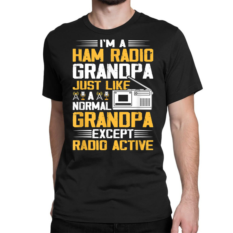 I'm A Ham Radio Grandpa Funny Amateur Radio Operator T Shirt Classic T-shirt by cm-arts | Artistshot