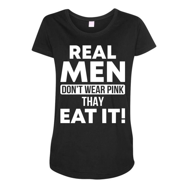 Real Men Eat Pink Funny Sarcasm Sayings For Men And Women Sarcastic Gi Maternity Scoop Neck T-shirt by kentuckykonpha9 | Artistshot