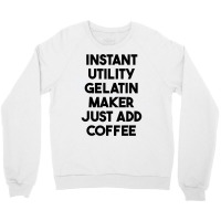 Instant Utility Gelatin Maker Just Add Coffee T Shirt Crewneck Sweatshirt | Artistshot