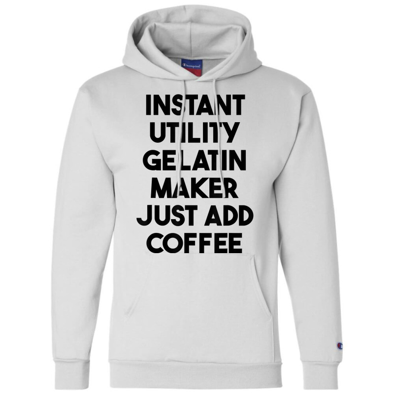 Instant Utility Gelatin Maker Just Add Coffee T Shirt Champion Hoodie | Artistshot