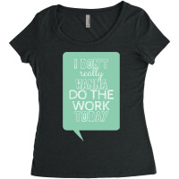 I Don_t Really Wanna Do The Work Today Women's Triblend Scoop T-shirt | Artistshot