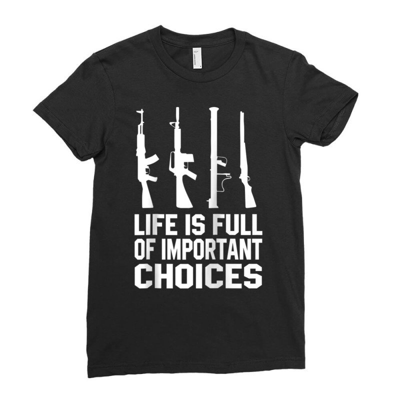 Life Is Full Of Important Choices Gun Rights Quote Ladies Fitted T-Shirt by cm-arts | Artistshot