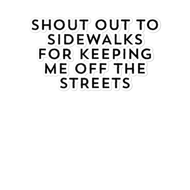 Shout Out To Sidewalks For Keeping Me Off The Streets Joke Tank Top Sticker | Artistshot