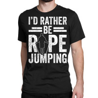 I'd Rather Be Rope Jumping Jump Skipping Hobby Long Sleeve T Shirt Classic T-shirt | Artistshot