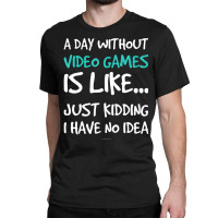 A Day Without Video Games T-s. Video Game Classic T-shirt | Artistshot