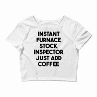 Instant Furnace Stock Inspector Just Add Coffee T Shirt Crop Top | Artistshot