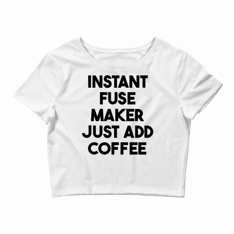 Instant Fuse Maker Just Add Coffee T Shirt Crop Top by cm-arts | Artistshot