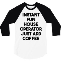 Instant Fun House Operator Just Add Coffee T Shirt 3/4 Sleeve Shirt | Artistshot