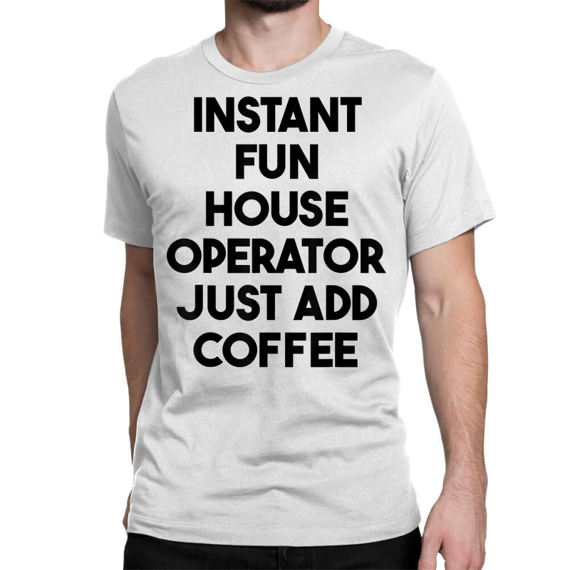 Instant Fun House Operator Just Add Coffee T Shirt Classic T-shirt by cm-arts | Artistshot