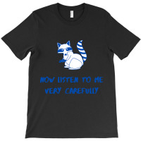 Now Listen To Me Very Carefully T-shirt | Artistshot