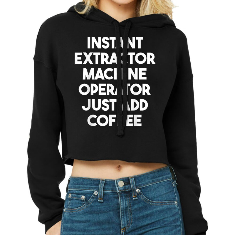 Instant Extractor Machine Operator Just Add Coffee T Shirt Cropped Hoodie by cm-arts | Artistshot