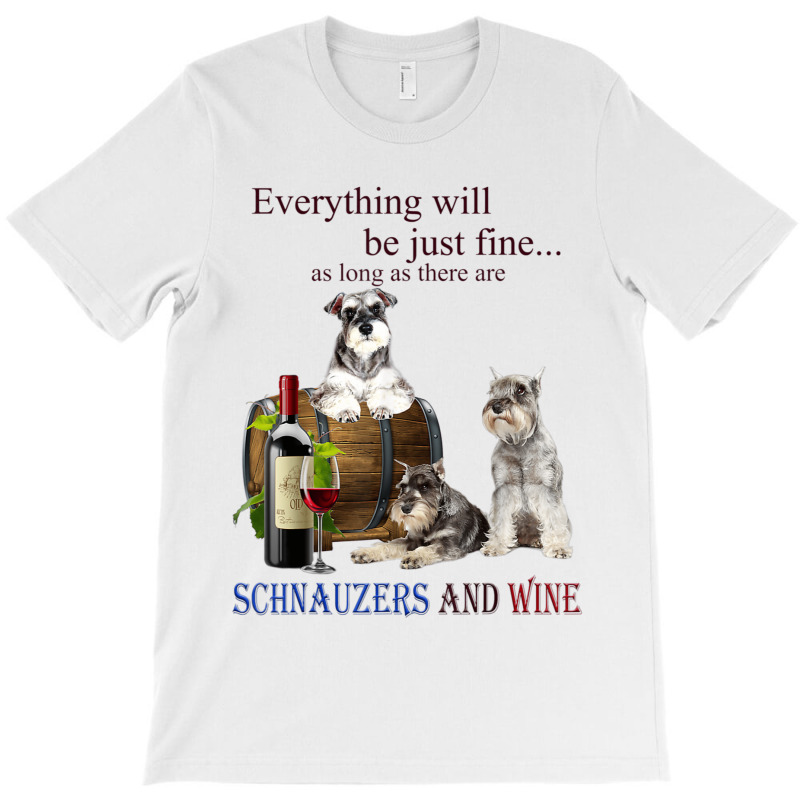 Miniature Schnauzer Just Fine With Wine T-shirt | Artistshot