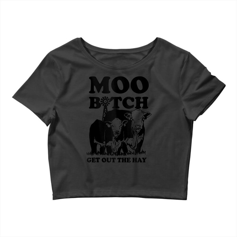 Moo Bitch Get Out The Hay Famer Cow Lovers Crop Top by cm-arts | Artistshot