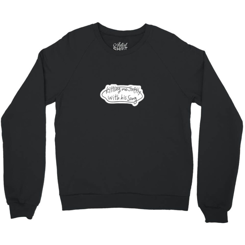 Killing Me Softly With His Song Stalking Bubble Quote Crewneck Sweatshirt | Artistshot