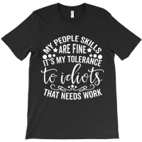 My People Skills Are Fine It's My Tolerance To Idiots T-shirt | Artistshot