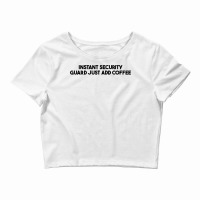 Instant Security Guard Just Add Coffee T Shirt Crop Top | Artistshot