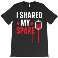 I Shared My Spare Blood Donation Awareness Phlebotomist T Shirt T-shirt | Artistshot