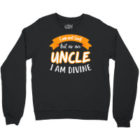 Mens I Am Not God But As A Uncle I Am Divine Niece Uncle T Shirt Crewneck Sweatshirt | Artistshot