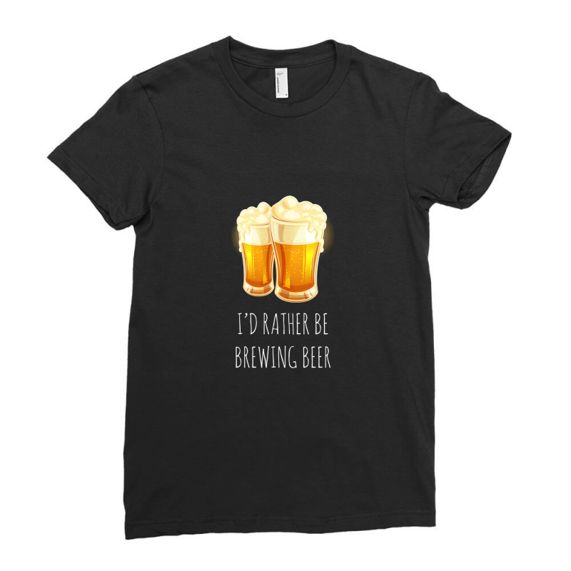 I'd Rather Be Brewing Beer - Funny Homebrew 1 Ladies Fitted T-Shirt by MirandaSeger | Artistshot