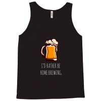 I'd Rather Be Home Brewing - Funny Homebrew Tank Top | Artistshot