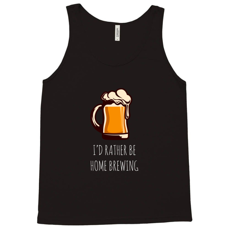 I'd Rather Be Home Brewing - Funny Homebrew Tank Top by MirandaSeger | Artistshot