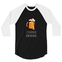 I'd Rather Be Home Brewing - Funny Homebrew 3/4 Sleeve Shirt | Artistshot