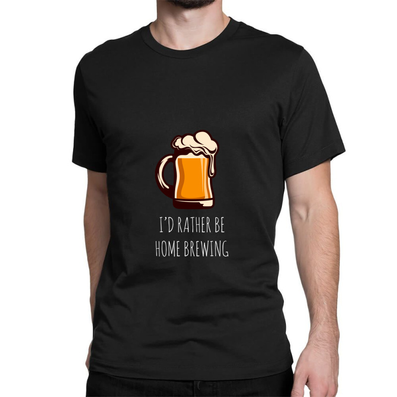 I'd Rather Be Home Brewing - Funny Homebrew Classic T-shirt by MirandaSeger | Artistshot