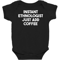 Instant Ethnologist Just Add Coffee T Shirt Baby Bodysuit | Artistshot