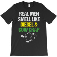 Mens Real Men Smell Like Diesel And Cow Crap Funny Dairy Farmer T Shir T-shirt | Artistshot