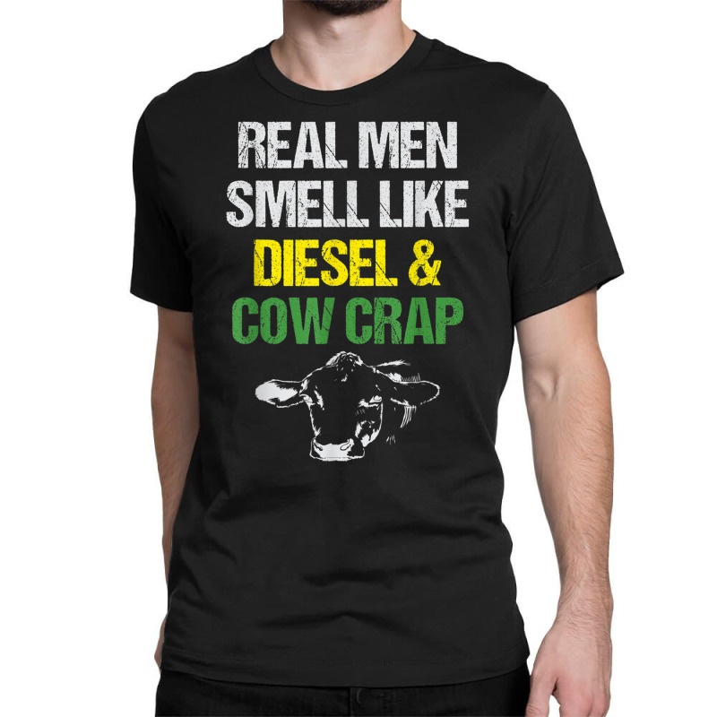 Mens Real Men Smell Like Diesel And Cow Crap Funny Dairy Farmer T Shir Classic T-shirt | Artistshot