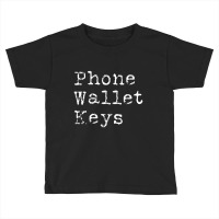 Phone Wallet Keys Forgetful People Adult Humor Toddler T-shirt | Artistshot