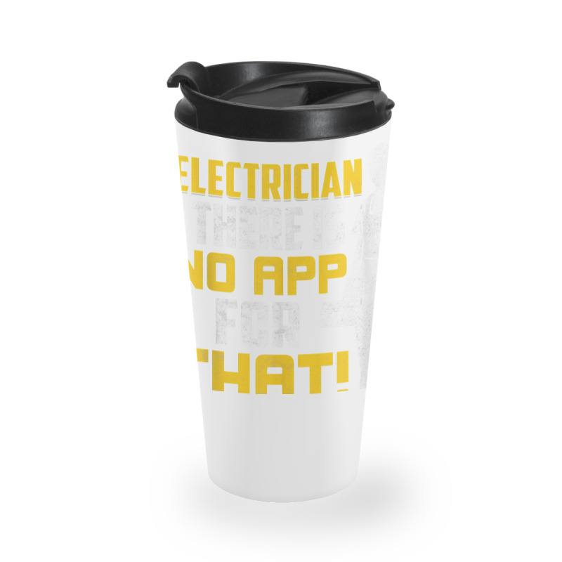 Electrician There Is No App For That! Electrical Profession Travel Mug by JACQUELINEMARIASMITH | Artistshot