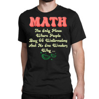 Math And Watermelons Mathematics Calculation Numbers T Shirt Classic T-shirt | Artistshot