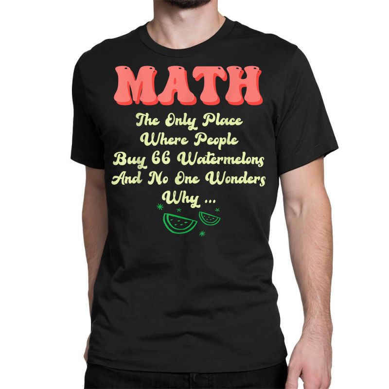 Math And Watermelons Mathematics Calculation Numbers T Shirt Classic T-shirt by cm-arts | Artistshot