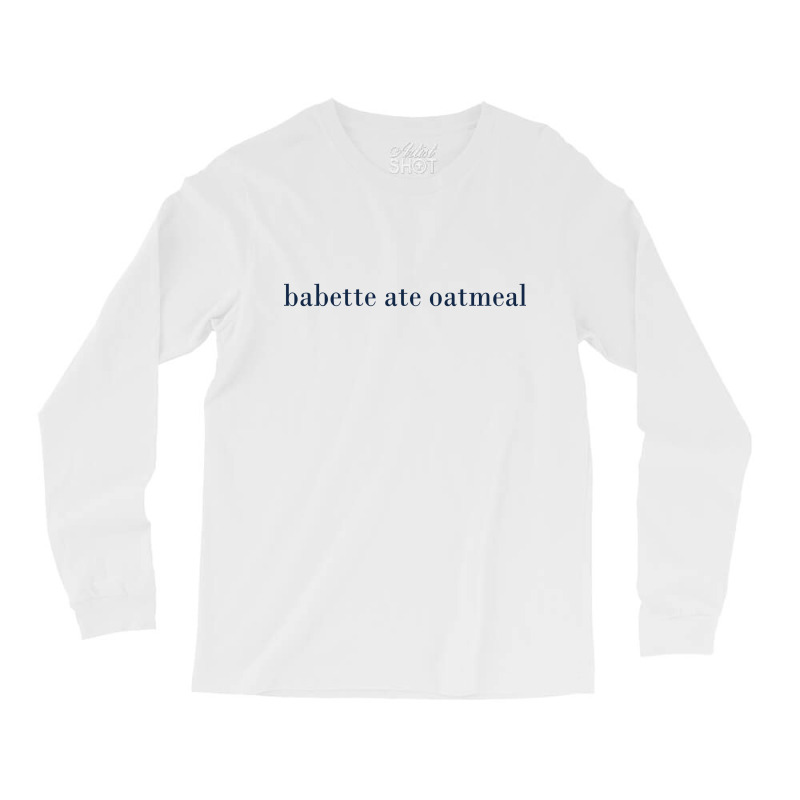 Babette Ate Oatmeal Long Sleeve Shirts | Artistshot