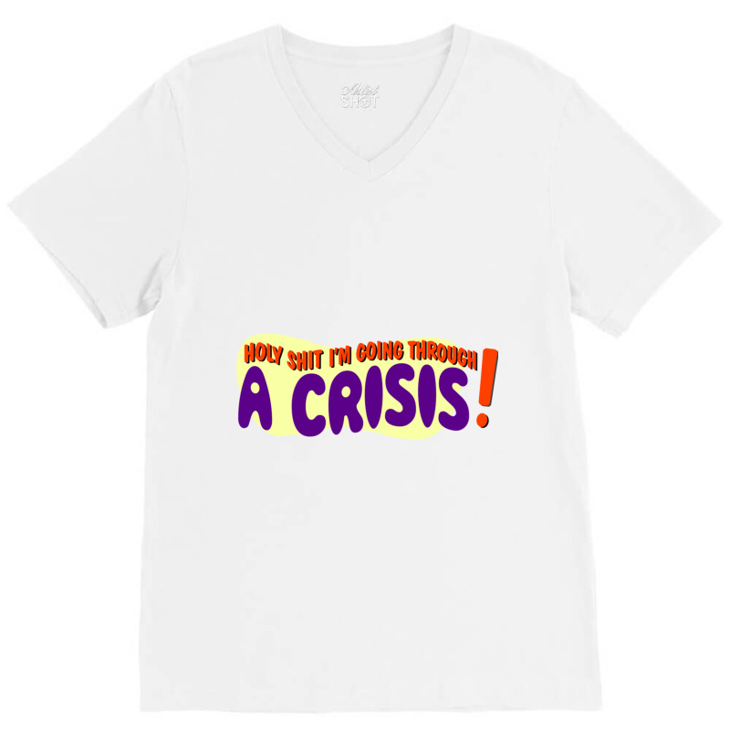 Holy Shit I_m Going Through A Crisis V-Neck Tee by BOBBYDAVIS | Artistshot