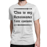 This Is My Renaissance Faire Costume T Shirt Classic T-shirt | Artistshot