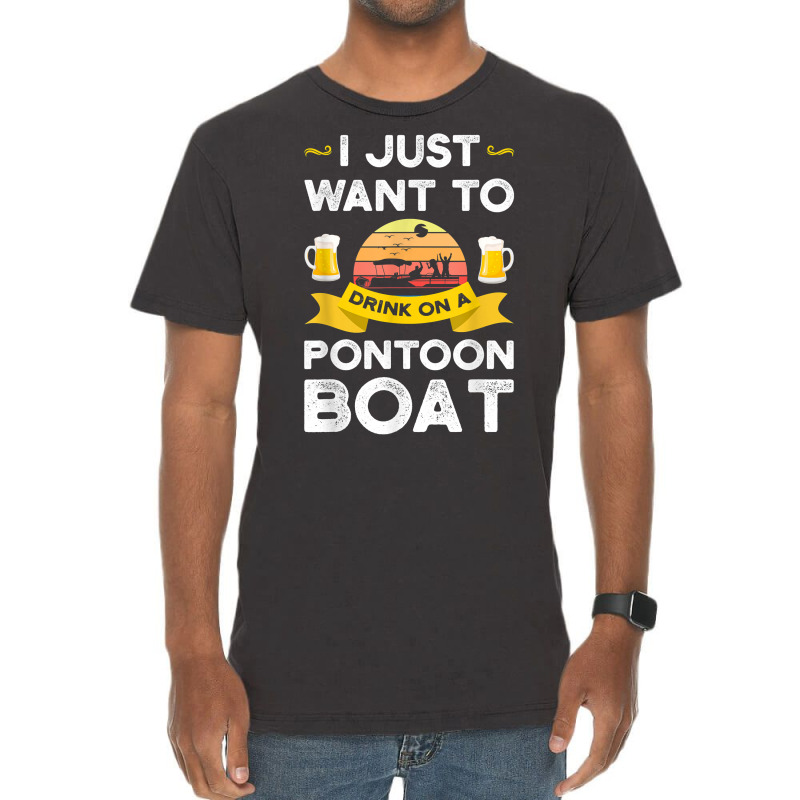 Mens I Just Want To Drink On A Pontoon Boat Pontoon T Shirt Vintage T-shirt | Artistshot