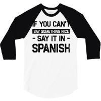 If You Can't Say Nice Say It In Spanish Funny Panamanian T Shirt 3/4 Sleeve Shirt | Artistshot