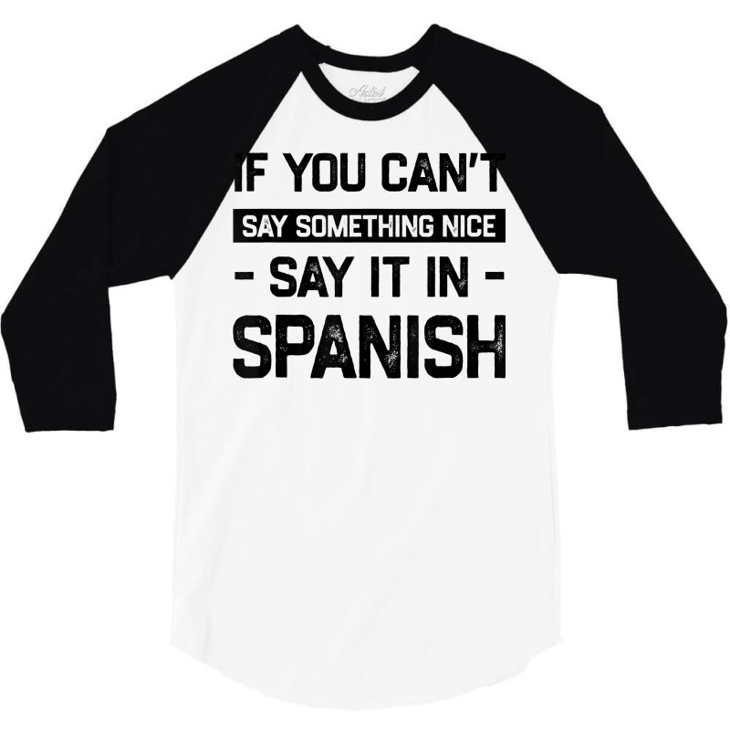 If You Can't Say Nice Say It In Spanish Funny Panamanian T Shirt 3/4 Sleeve Shirt by cm-arts | Artistshot