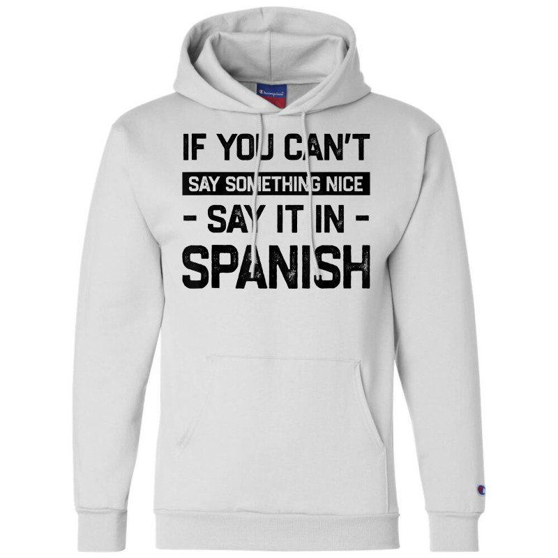 If You Can't Say Nice Say It In Spanish Funny Panamanian T Shirt Champion Hoodie by cm-arts | Artistshot