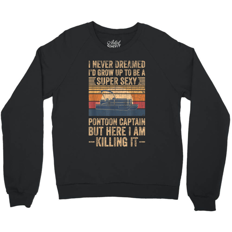 I Never Dreamed I D Grow Up To Be Pontoon Captain Gift Crewneck Sweatshirt | Artistshot