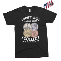 I Don't Just Collect Coins I Collect History Numismatist T Shirt Exclusive T-shirt | Artistshot