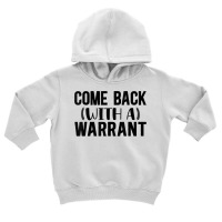 Mens Come Back With A Warrant, Joke, Funny, Sarcastic T Shirt Toddler Hoodie | Artistshot